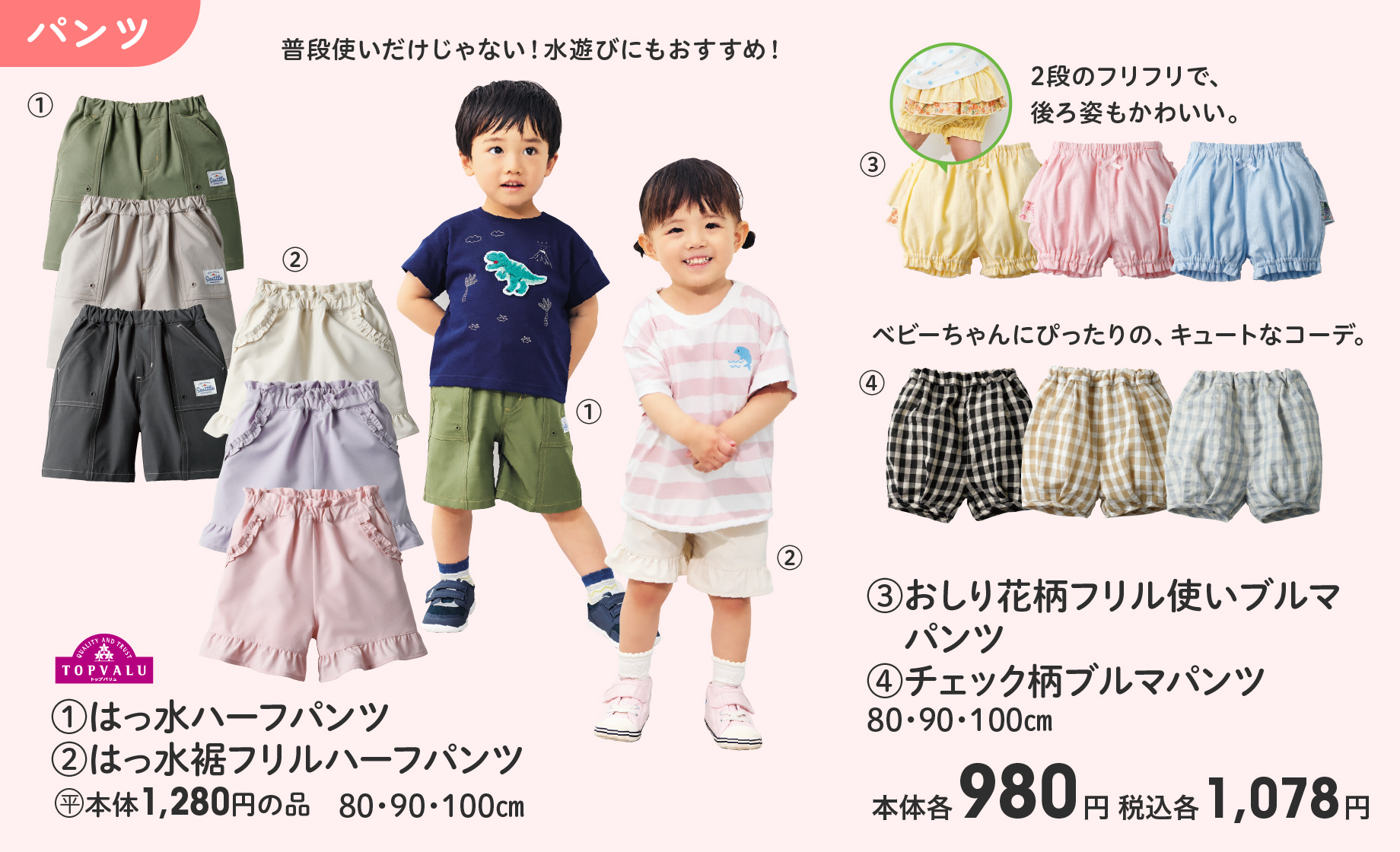 TOPVALU (1)はっ水ハーフパンツ (2)はっ水裾フリルハーフパンツ (平)本体1,280円の品 80・90・100cm (3)おしり花柄フリル使いブルマパンツ (4)チェック柄ブルマパンツ 80・90・100cm 本体各980円 税込各1,078円