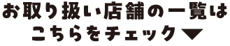 お取り扱い店舗の一覧はこちらをチェック