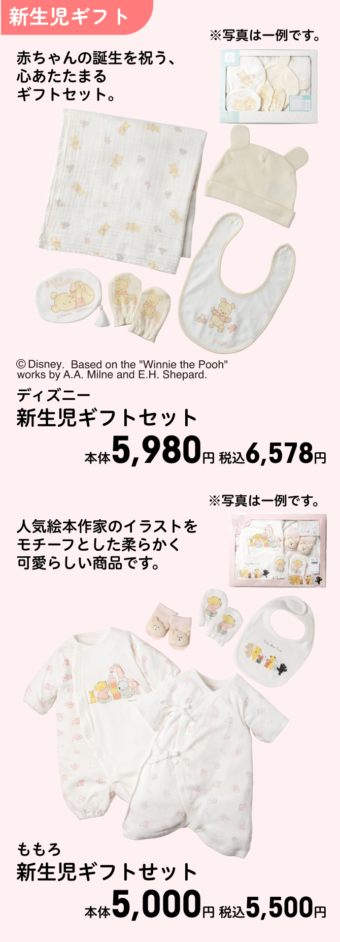 ディズニー 新生児ギフトセット ※写真は一例です。 本体5,980円 税込6,578円 ももろ 新生児ギフトセット ※写真は一例です。 本体5,000円 税込5,500円