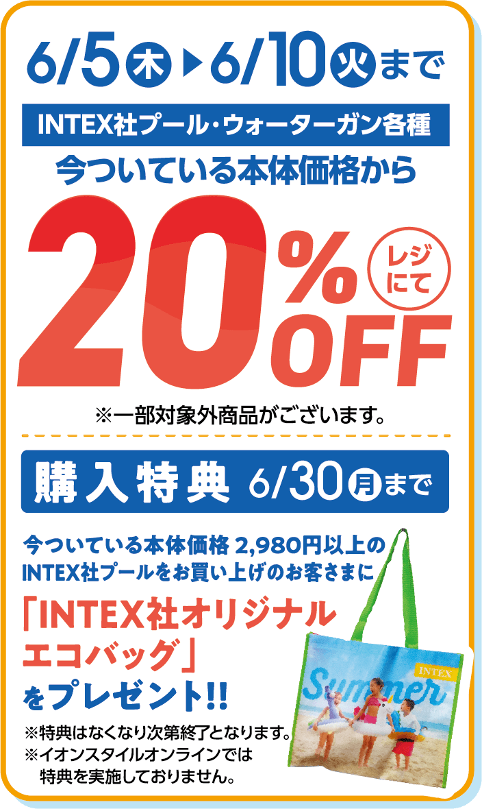 INTEX社プール･ウォーターガン各種 今ついている本体価格から20%OFF 今ついている本体価格2,98o円以上のＩNTEＸ社プールをお買い上げのお客さまに「INTEＸ社オリジナルエコバッグ」をプレゼント！！