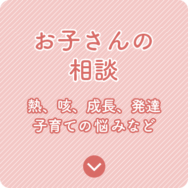 お子さんの相談 熱、咳、成長、発達、子育ての悩みなど
